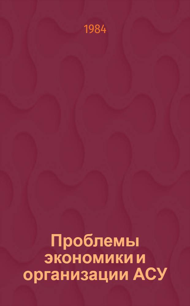 Проблемы экономики и организации АСУ : Сб. науч. тр