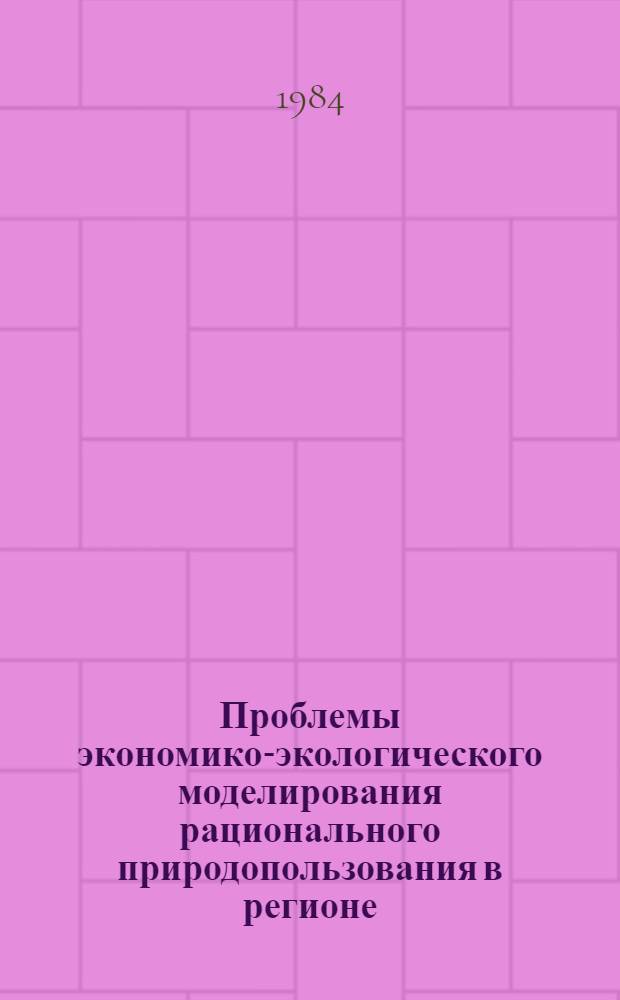 Проблемы экономико-экологического моделирования рационального природопользования в регионе