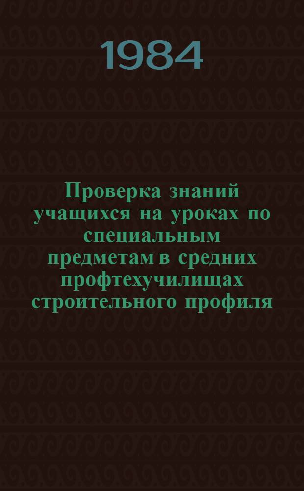 Проверка знаний учащихся на уроках по специальным предметам в средних профтехучилищах строительного профиля : Метод. рекомендации