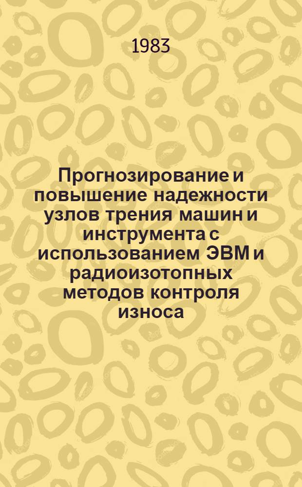 Прогнозирование и повышение надежности узлов трения машин и инструмента с использованием ЭВМ и радиоизотопных методов контроля износа : Оператив.-информ. материалы