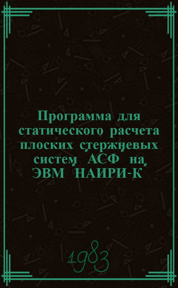 Программа для статического расчета плоских стержневых систем "АСФ" на ЭВМ "НАИРИ-К" : Крат. описание и инструкция для пользования