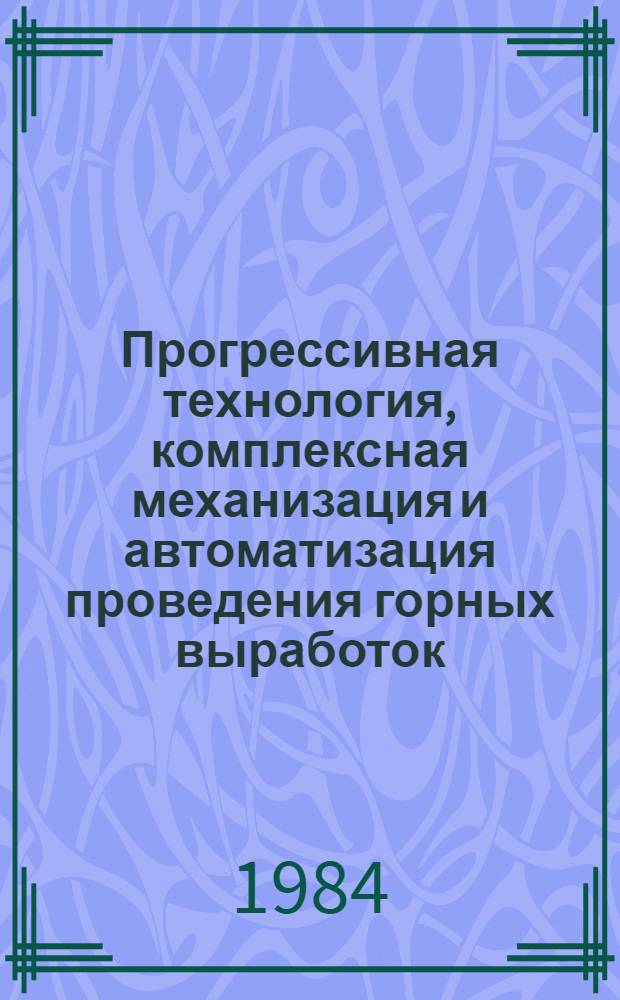 Прогрессивная технология, комплексная механизация и автоматизация проведения горных выработок : Сб. ст.