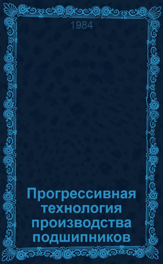 Прогрессивная технология производства подшипников : Сб. ст.