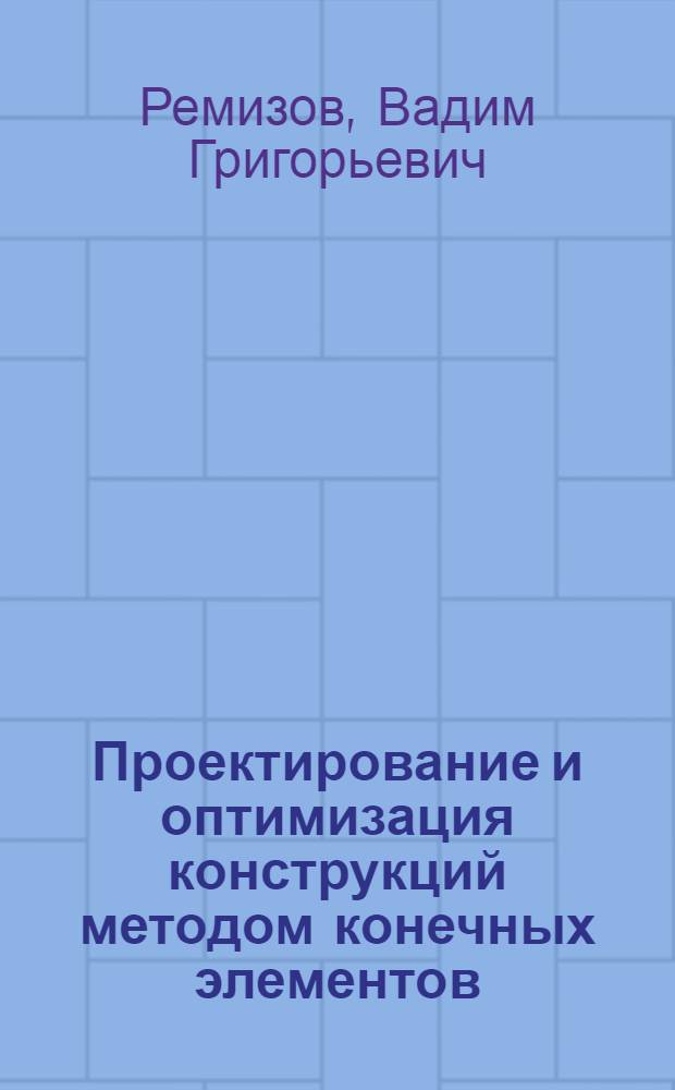 Проектирование и оптимизация конструкций методом конечных элементов : Учеб. пособие