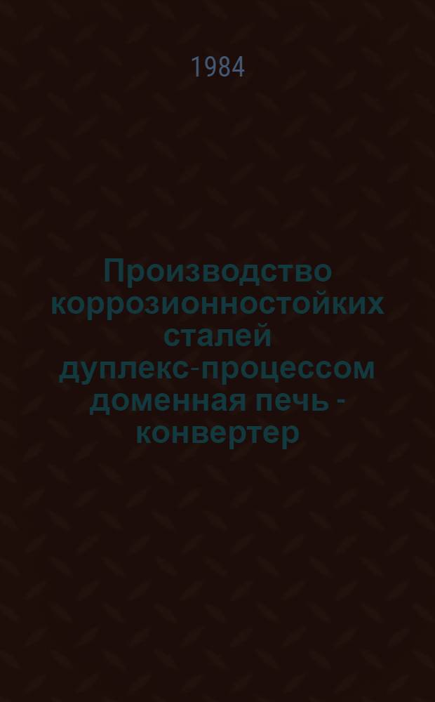 Производство коррозионностойких сталей дуплекс-процессом доменная печь - конвертер