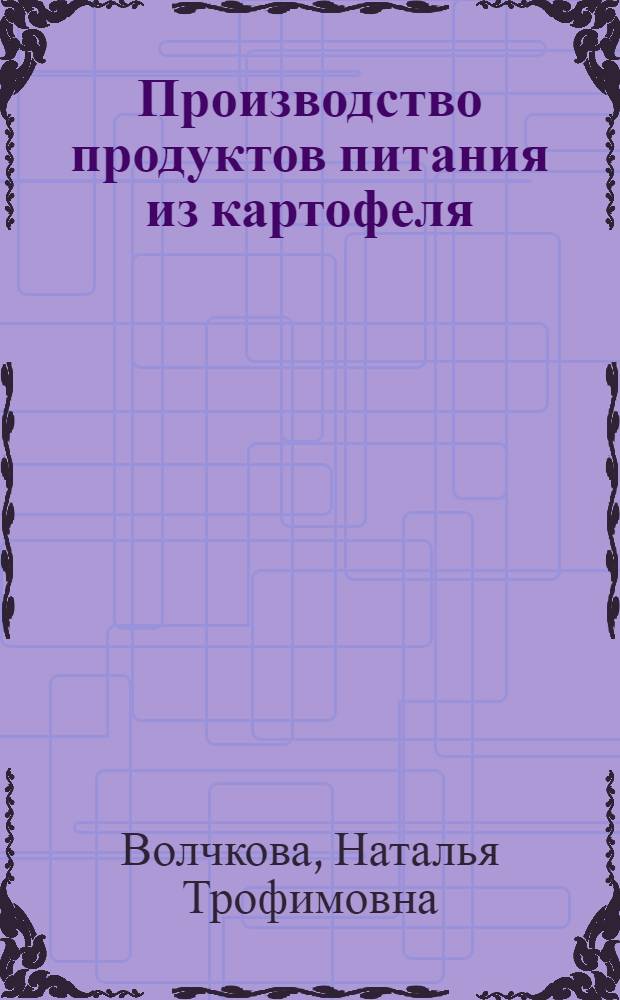 Производство продуктов питания из картофеля : Экономика, технология, оборудование