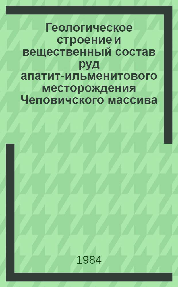 Геологическое строение и вещественный состав руд апатит-ильменитового месторождения Чеповичского массива : Автореф. дис. на соиск. учен. степ. к. г.-м. н