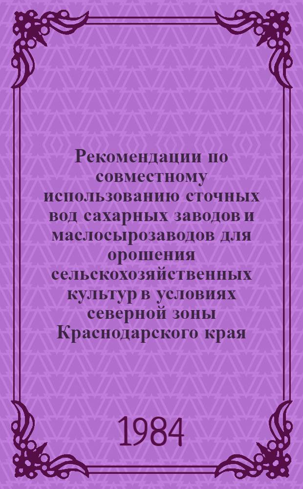 Рекомендации по совместному использованию сточных вод сахарных заводов и маслосырозаводов для орошения сельскохозяйственных культур в условиях северной зоны Краснодарского края