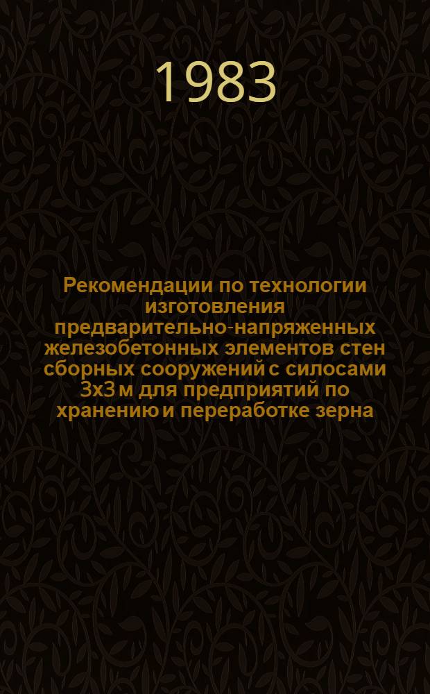 Рекомендации по технологии изготовления предварительно-напряженных железобетонных элементов стен сборных сооружений с силосами 3х3 м для предприятий по хранению и переработке зерна