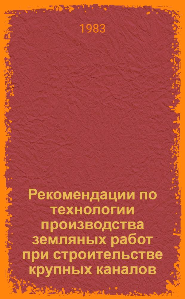 Рекомендации по технологии производства земляных работ при строительстве крупных каналов : Утв. В/О "Союзводпроект" 22.05.81 : Срок введ. 01.01.82