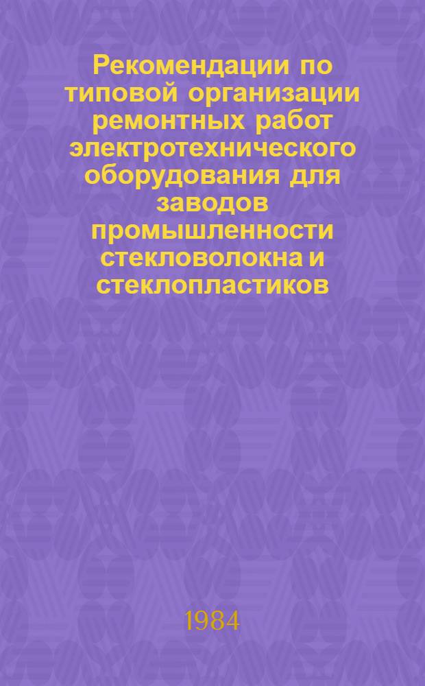 Рекомендации по типовой организации ремонтных работ электротехнического оборудования для заводов промышленности стекловолокна и стеклопластиков