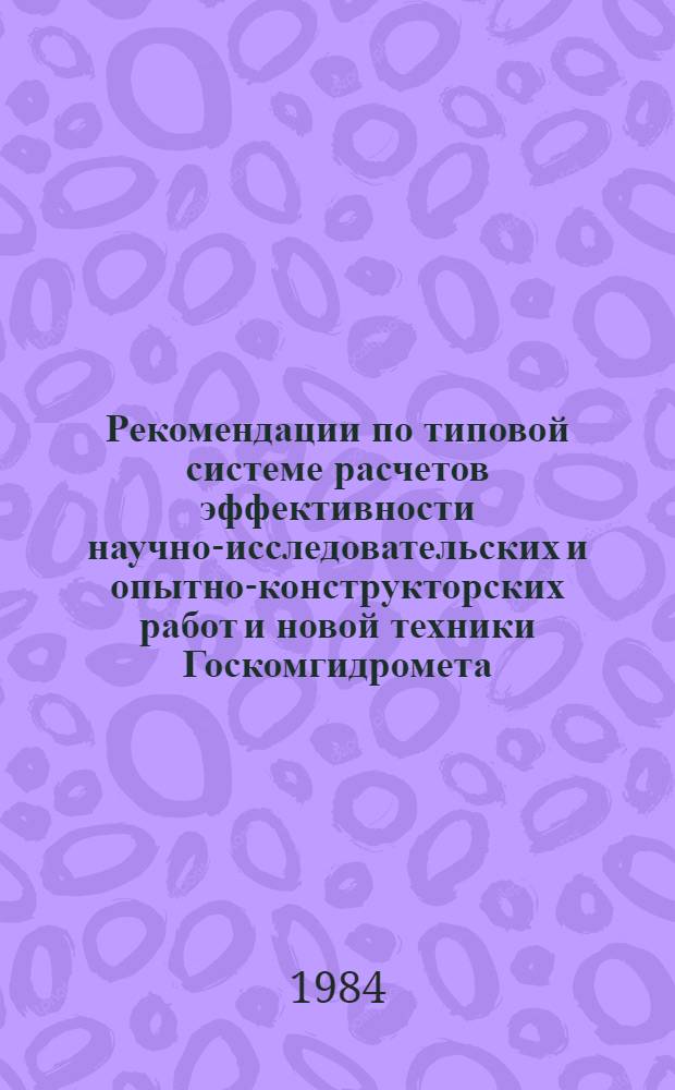 Рекомендации по типовой системе расчетов эффективности научно-исследовательских и опытно-конструкторских работ и новой техники Госкомгидромета : (Ред. 1-83)