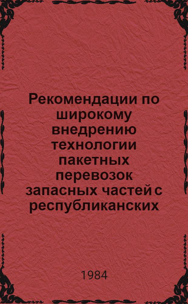 Рекомендации по широкому внедрению технологии пакетных перевозок запасных частей с республиканских, областных (краевых) баз Госкомсельхозтехники СССР на районные базы