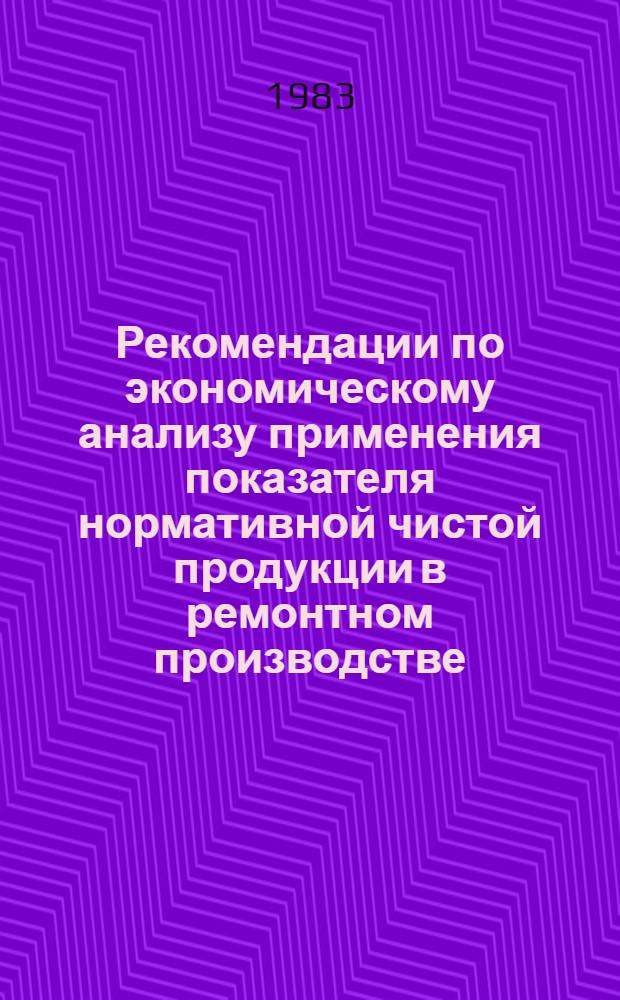 Рекомендации по экономическому анализу применения показателя нормативной чистой продукции в ремонтном производстве