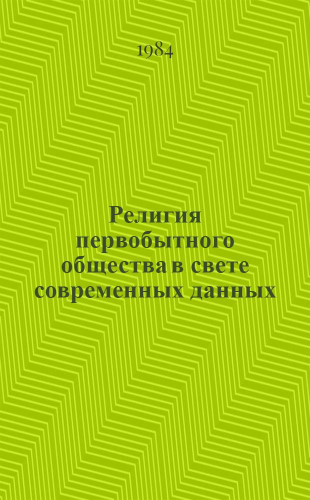 Религия первобытного общества в свете современных данных : Сб. науч. тр