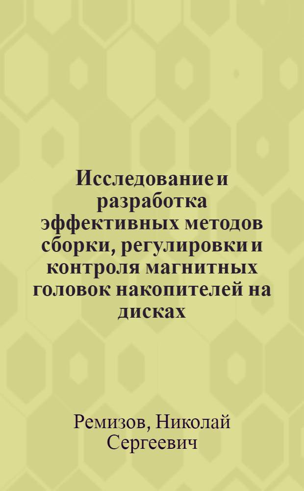 Исследование и разработка эффективных методов сборки, регулировки и контроля магнитных головок накопителей на дисках : Автореф. дис. на соиск. учен. степ. к. т. н