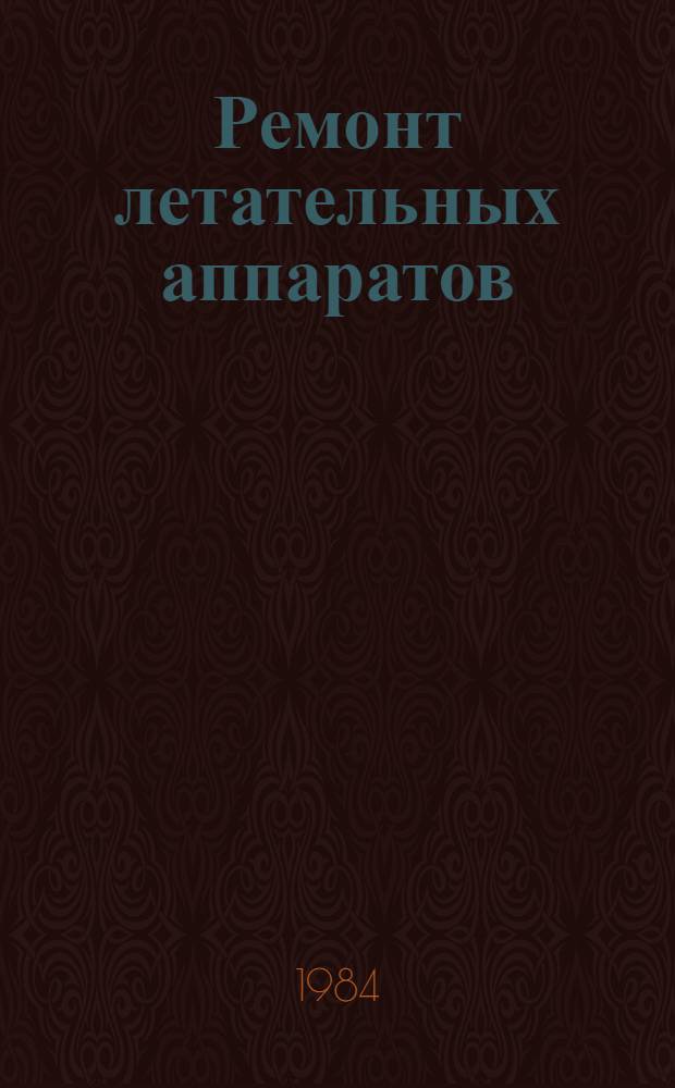 Ремонт летательных аппаратов : Учеб. для вузов гражд. авиации
