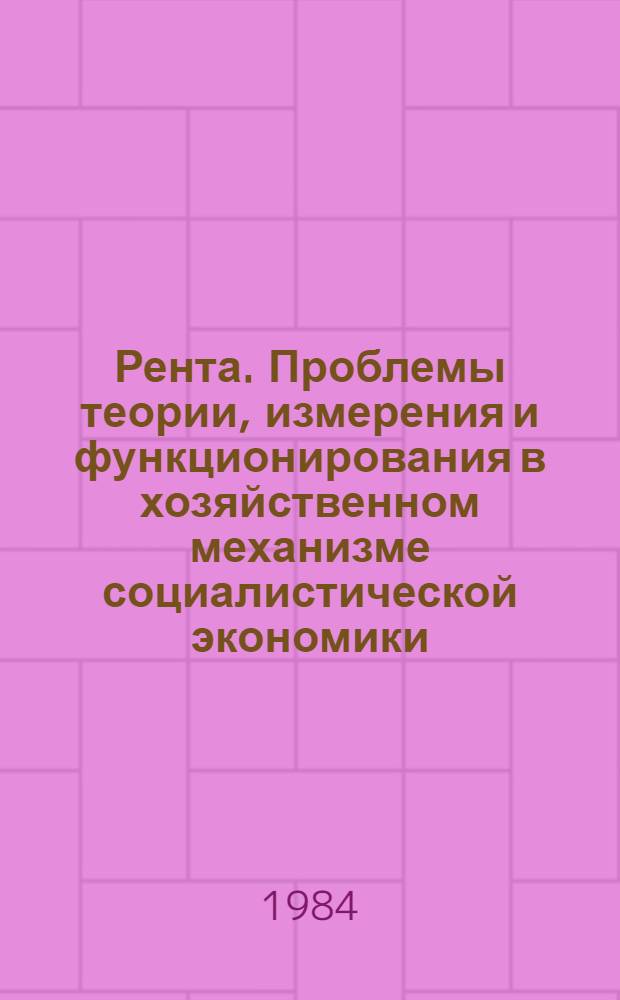 Рента. Проблемы теории, измерения и функционирования в хозяйственном механизме социалистической экономики : Сб. ст