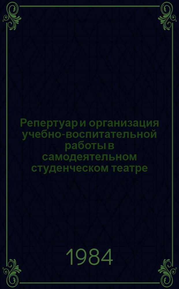 Репертуар и организация учебно-воспитательной работы в самодеятельном студенческом театре : Опыт студ. театров Москвы, Ленинграда, Одессы : (Информ.-метод. материал)