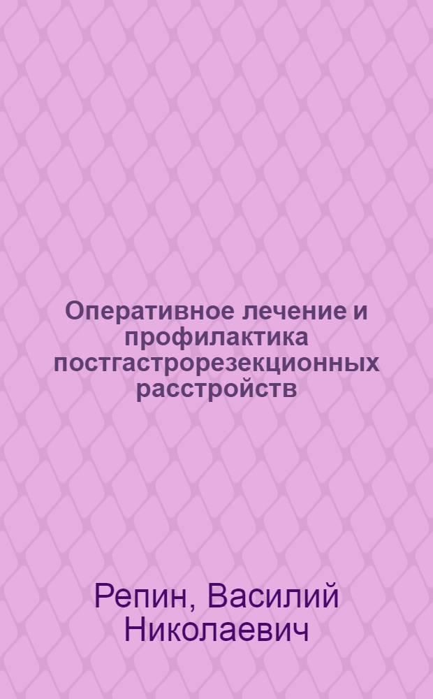 Оперативное лечение и профилактика постгастрорезекционных расстройств : Автореф. дис. на соиск. учен. степ. д-ра мед. наук : (14.00.27)
