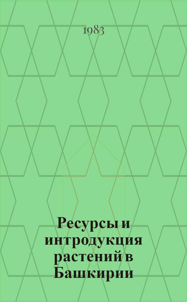 Ресурсы и интродукция растений в Башкирии : Сборник