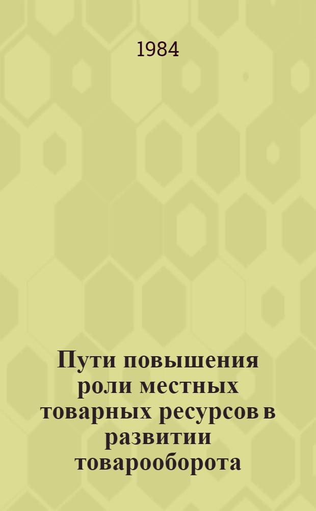 Пути повышения роли местных товарных ресурсов в развитии товарооборота : (На материалах Поволж. экон. р-на) : Автореф. дис. на соиск. учен. степ. канд. экон. наук : (08.00.05)