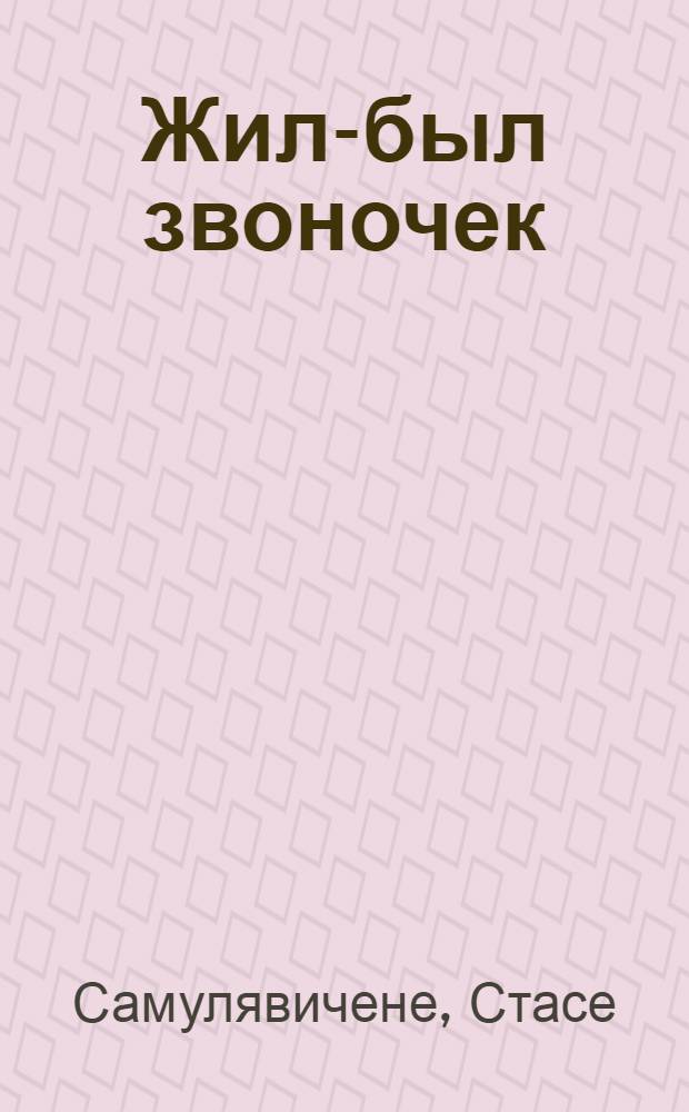 Жил-был звоночек : Пьеса-сказка в 7 к. для театров кукол