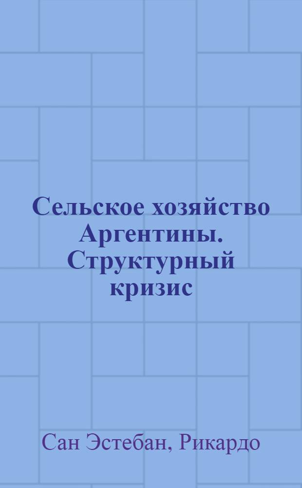 Сельское хозяйство Аргентины. Структурный кризис : Пер. с исп.