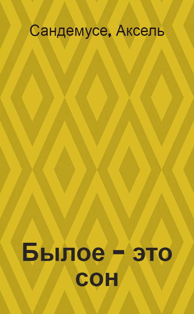 Былое - это сон : Роман