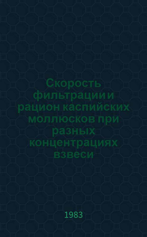 Скорость фильтрации и рацион каспийских моллюсков при разных концентрациях взвеси : Автореф. дис. на соиск. учен. степ. канд. биол. наук : (03.00.18)