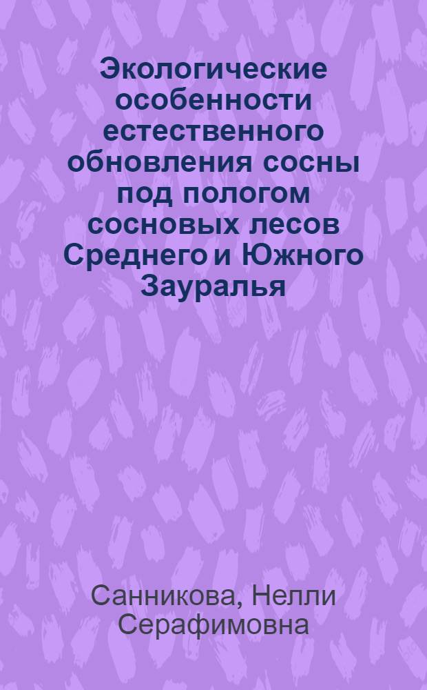 Экологические особенности естественного обновления сосны под пологом сосновых лесов Среднего и Южного Зауралья : Автореф. дис. на соиск. учен. степ. канд. биол. наук : (03.00.16)