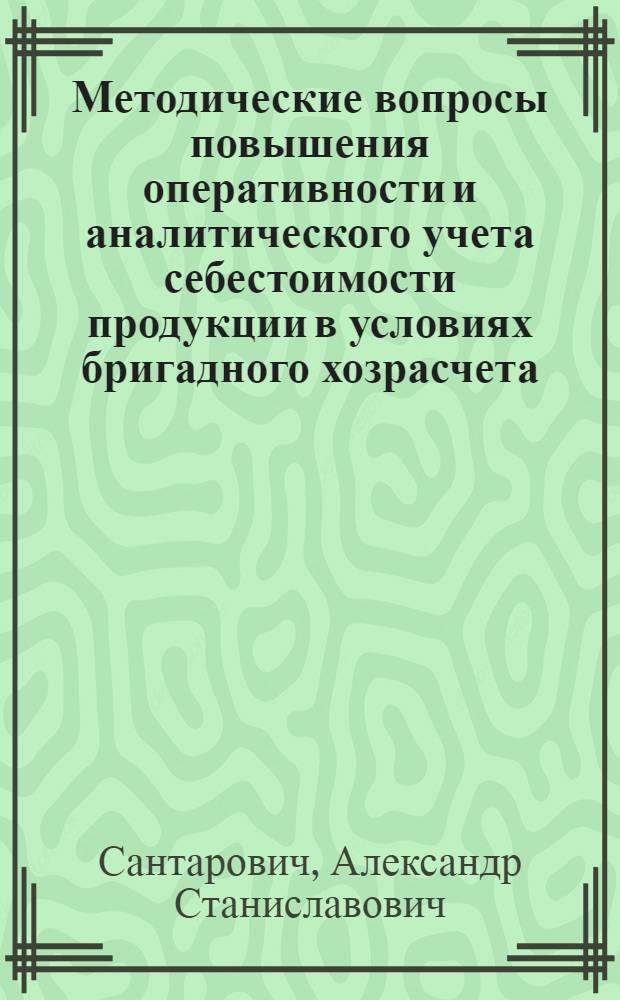 Методические вопросы повышения оперативности и аналитического учета себестоимости продукции в условиях бригадного хозрасчета : (На прим. машиностроит. предприятий с крупносерийн. и массовым характером производства) : Автореф. дис. на соиск. учен. степ. канд. экон. наук : (08.00.12)