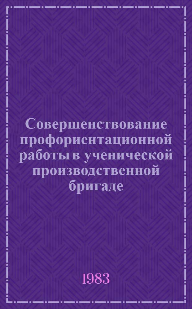 Совершенствование профориентационной работы в ученической производственной бригаде : Автореф. дис. на соиск. учен. степ. канд. пед. наук : (13.00.01)