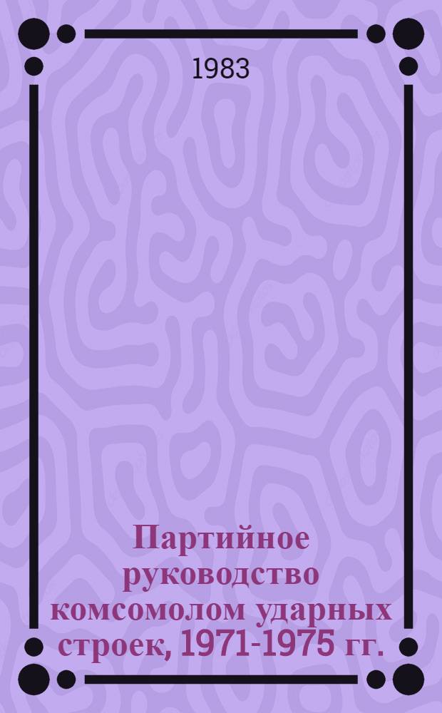 Партийное руководство комсомолом ударных строек, 1971-1975 гг. : (На материалах парт. и комс. орг. Татарии, Чувашии, Куйбышев. обл.) : Автореф. дис. на соиск. учен. степ. канд. ист. наук : (07.00.01)
