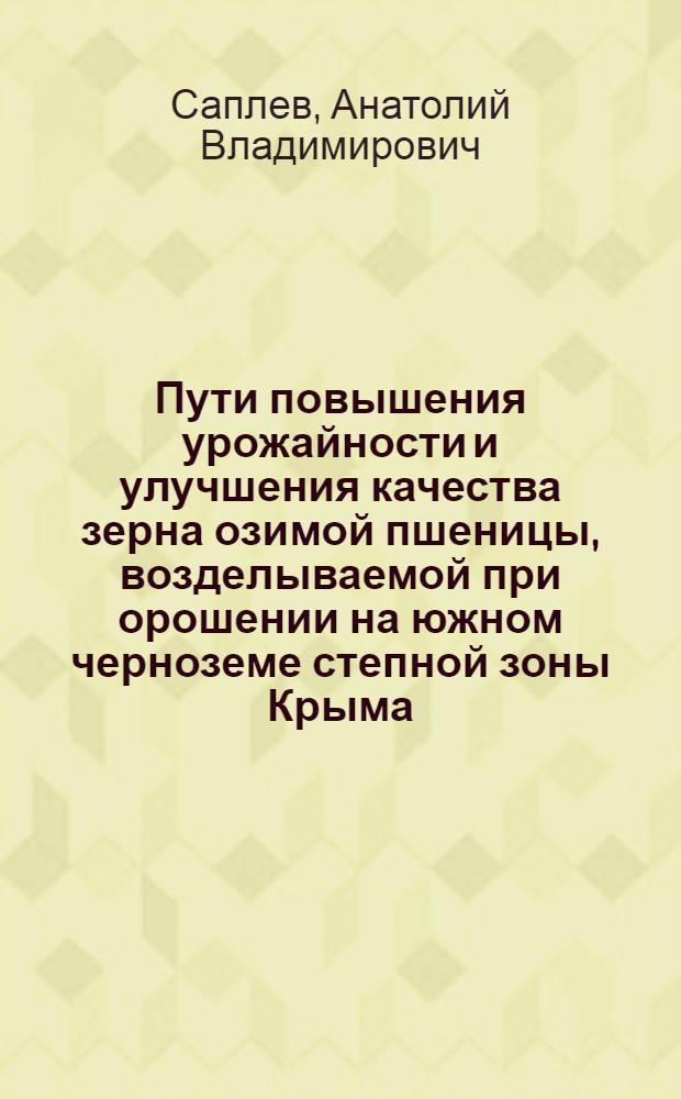 Пути повышения урожайности и улучшения качества зерна озимой пшеницы, возделываемой при орошении на южном черноземе степной зоны Крыма : Автореф. дис. на соиск. учен. степ. канд. с.-х. наук : (06.01.09)