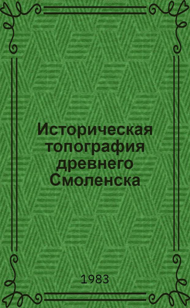 Историческая топография древнего Смоленска : Автореф. дис. на соиск. учен. степ. канд. ист. наук : (07.00.06)