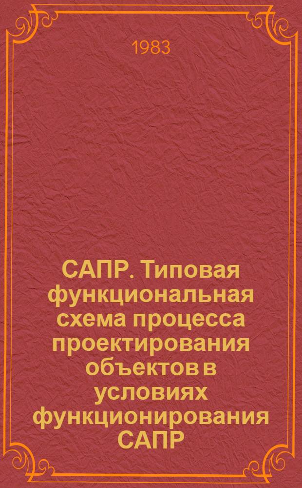 САПР. Типовая функциональная схема процесса проектирования объектов в условиях функционирования САПР : Метод. рекомендации : 1-я ред