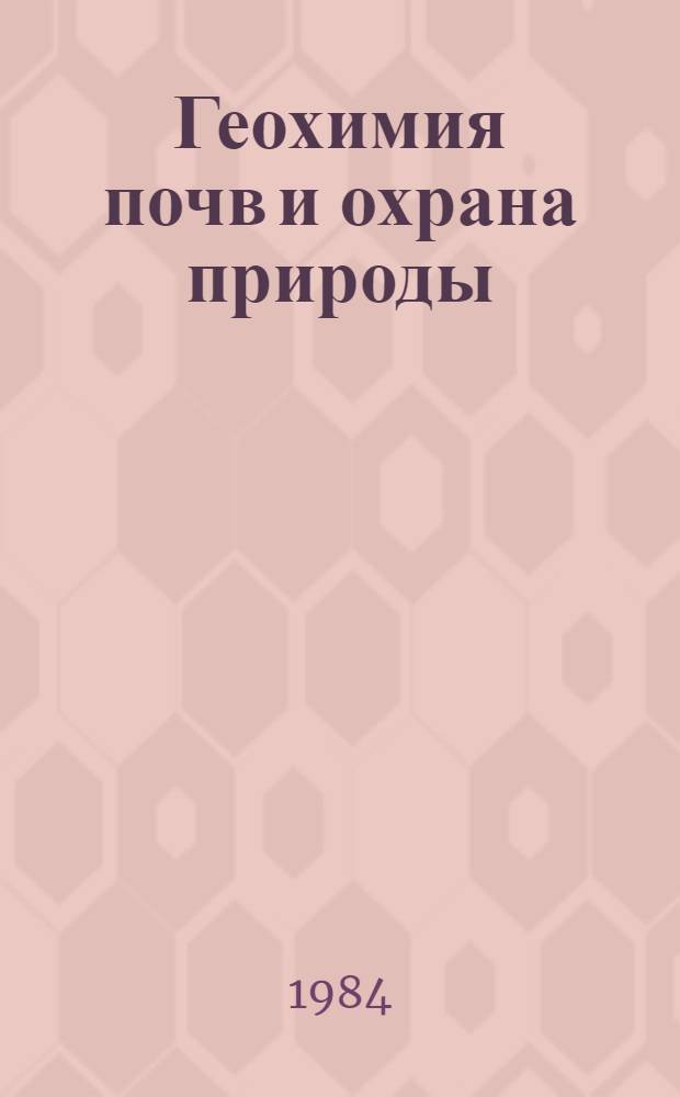 Геохимия почв и охрана природы : Геохимия, повышение плодородия и охрана почв