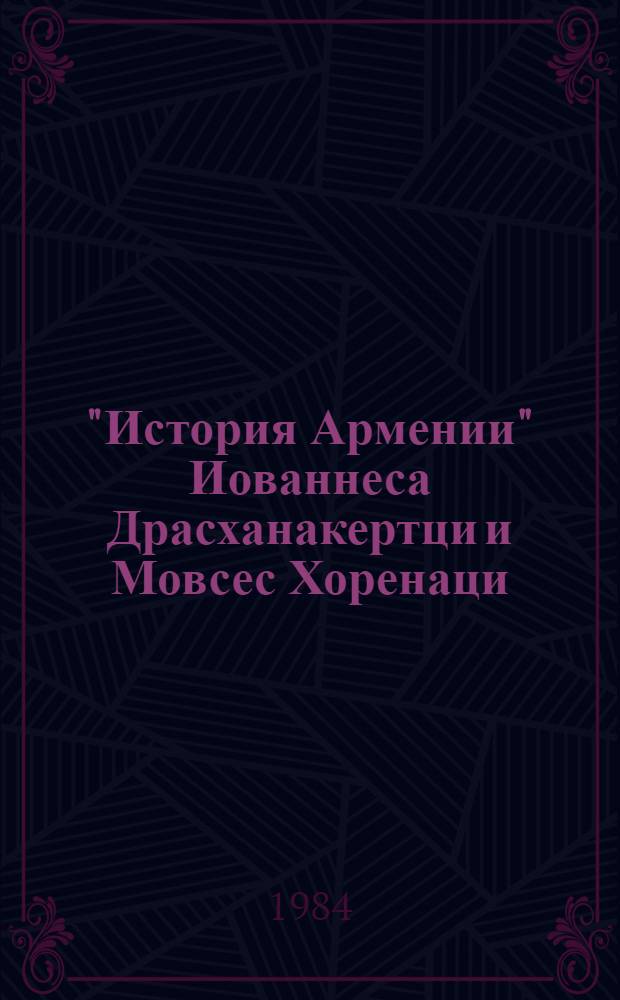 "История Армении" Иованнеса Драсханакертци и Мовсес Хоренаци : Автореф. дис. на соиск. учен. степ. канд. ист. наук : (07.00.09)