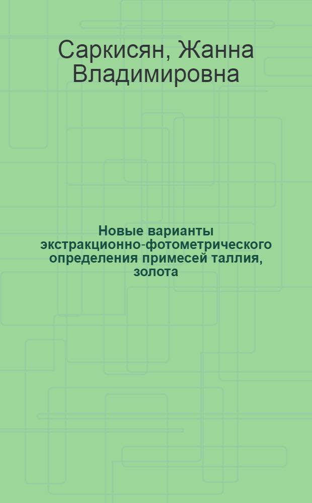 Новые варианты экстракционно-фотометрического определения примесей таллия, золота, ртути и рения в виде ионных ассоциатов с основными красителями : Автореф. дис. на соиск. учен. степ. к. х. н