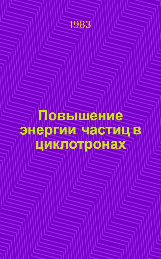 Повышение энергии частиц в циклотронах : Автореф. дис. на соиск. учен. степ. д-ра физ.-мат. наук : (01.04.13)