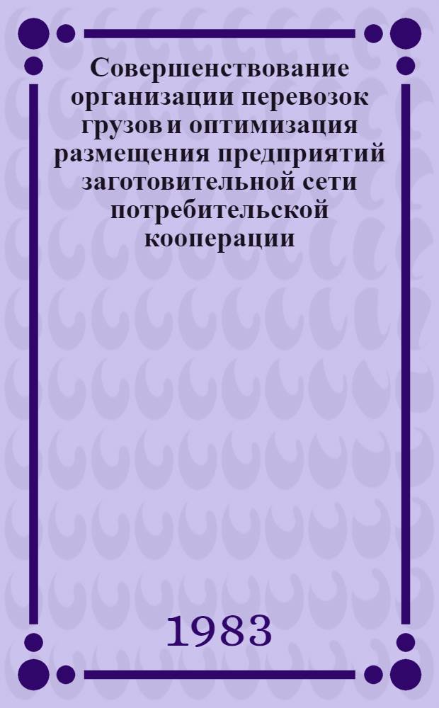 Совершенствование организации перевозок грузов и оптимизация размещения предприятий заготовительной сети потребительской кооперации : (На прим. Каракалп. АССР) : Автореф. дис. на соиск. учен. степ. канд. экон. наук : (08.00.13)