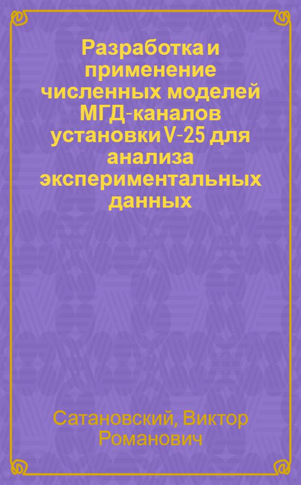 Разработка и применение численных моделей МГД-каналов установки V-25 для анализа экспериментальных данных : Автореф. дис. на соиск. учен. степ. канд. техн. наук : (05.14.08)