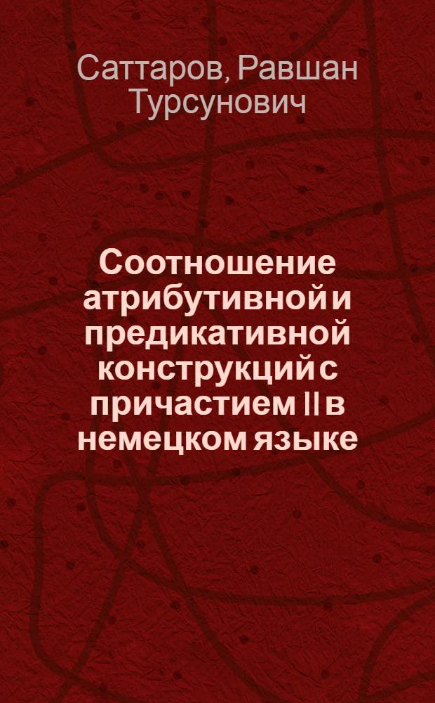 Соотношение атрибутивной и предикативной конструкций с причастием II в немецком языке : Автореф. дис. на соиск. учен. степ. канд. филол. наук : (10.02.04)
