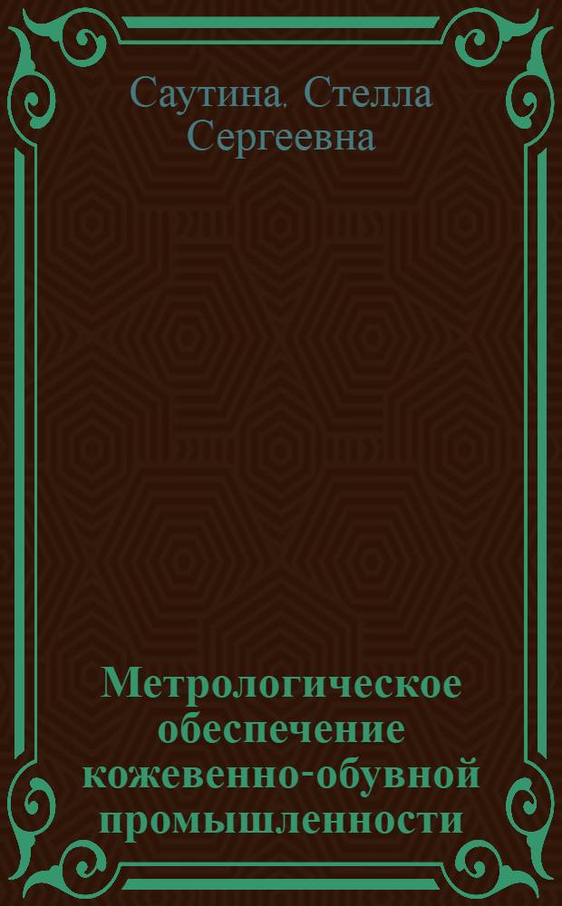 Метрологическое обеспечение кожевенно-обувной промышленности : Из цикла лекций заоч. фак. "Совершенствование метрол. службы на предприятиях лег. пром-сти"