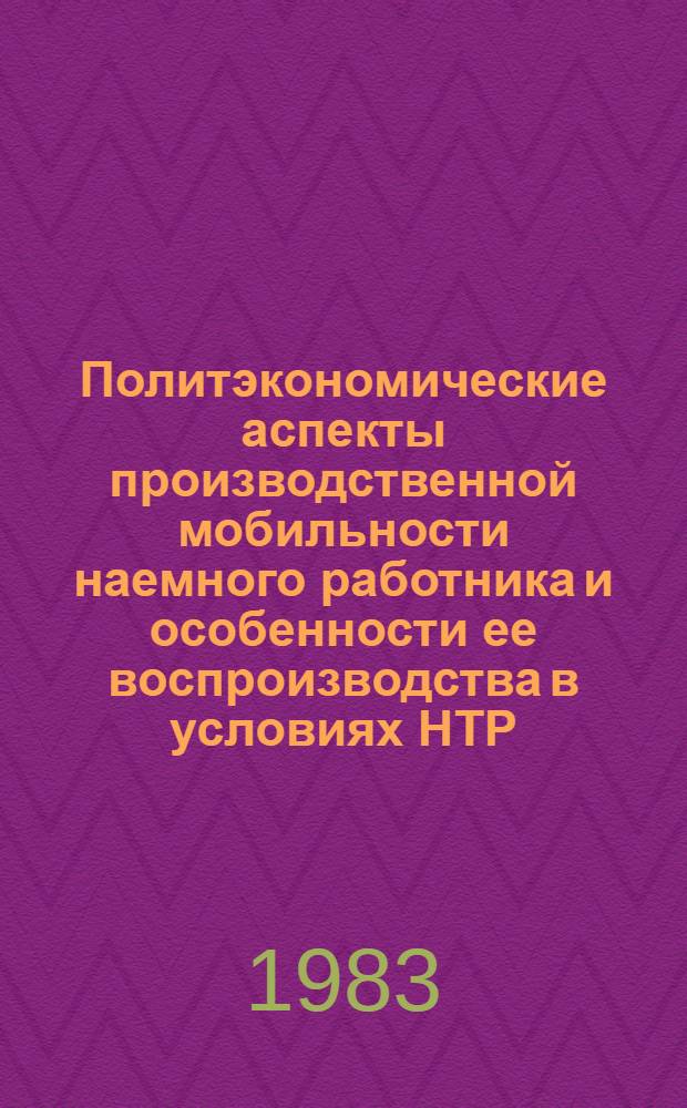 Политэкономические аспекты производственной мобильности наемного работника и особенности ее воспроизводства в условиях НТР : Автореф. дис. на соиск. учен. степ. канд. экон. наук : (08.00.01)