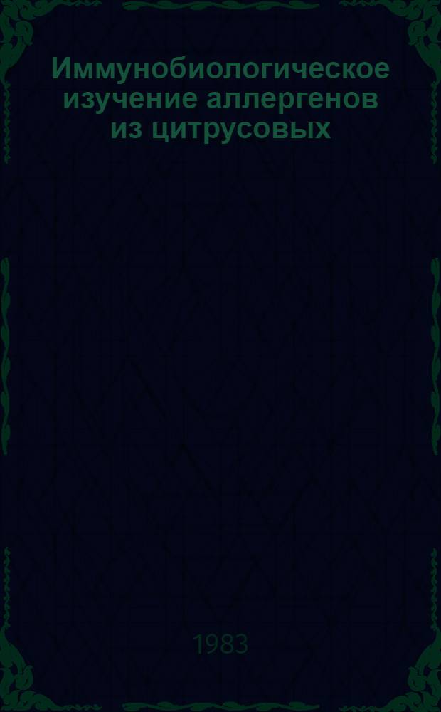 Иммунобиологическое изучение аллергенов из цитрусовых : Автореф. дис. на соиск. учен. степ. канд. мед. наук : (14.00.36)