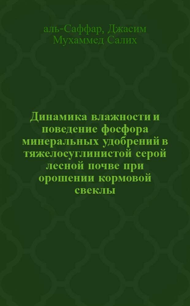 Динамика влажности и поведение фосфора минеральных удобрений в тяжелосуглинистой серой лесной почве при орошении кормовой свеклы : Автореф. дис. на соиск. учен. степ. канд. с.-х. наук : (06.01.03)
