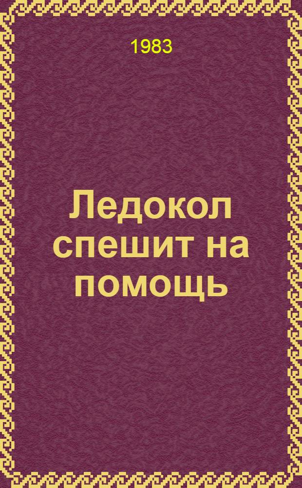 Ледокол спешит на помощь : Рассказ : Для ст. дошк. возраста