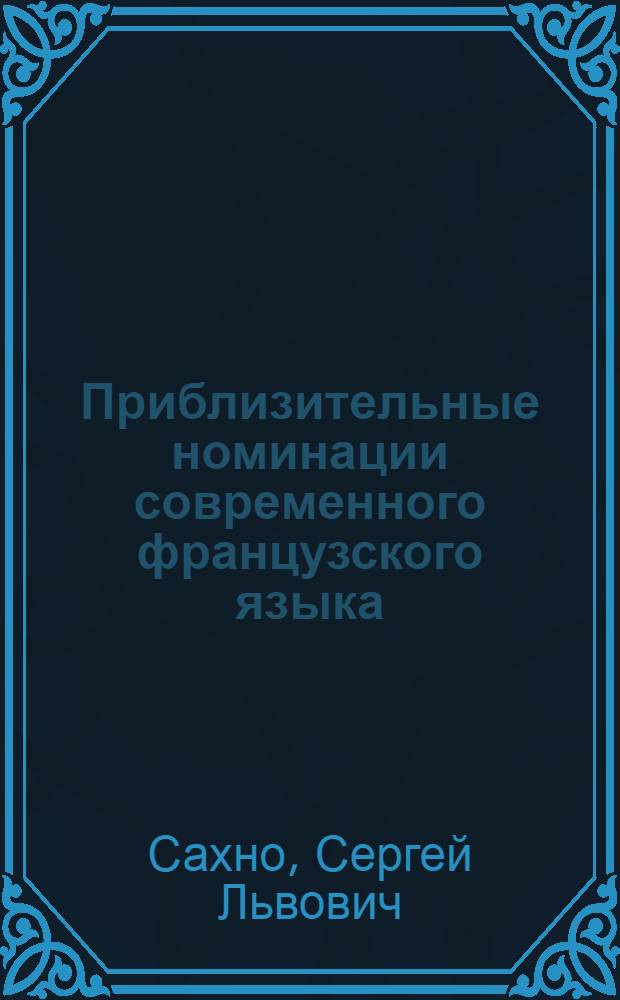 Приблизительные номинации современного французского языка : Автореф. дис. на соиск. учен. степ. канд. филол. наук : (10.02.05)